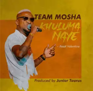 Team Mosha - Khuluma Naye Ft Valentine